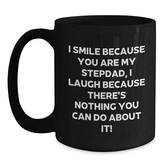 Stepdad Gifts from Family, Funny Black Coffee Mug for Him, 'I Smile Because You Are My Stepdad, I Laugh Because There's Nothing You Can Do About It!' Graduation Unique Gifts - Main