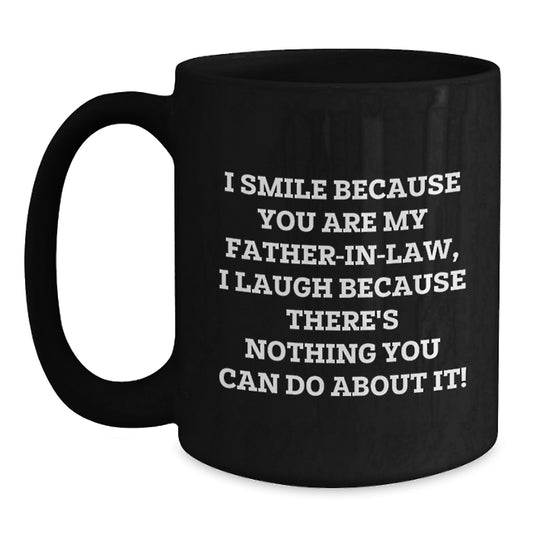 Funny Father-in-law Gifts for Men, Christmas Unique Gifts from Family, Black Coffee Mug with I Smile Because You Are My Father-in-law, I Laugh Because There's Nothing You Can Do About It! - Main