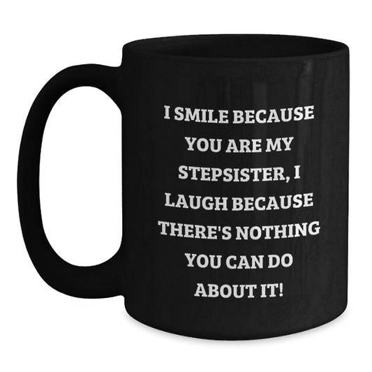 Funny Stepsister Birthday Unique Gifts from Men to Women - I Smile Because You Are My Stepsister, Black Coffee Mug, Gifts for Stepsister - Main