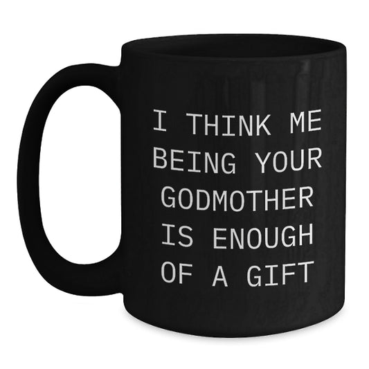Funny Godmother Gifts, Unique Black Coffee Mugs for Birthday, 'I Think Me Being Your Godmother Is Enough Of A Gift' from Family to Godmother - Main