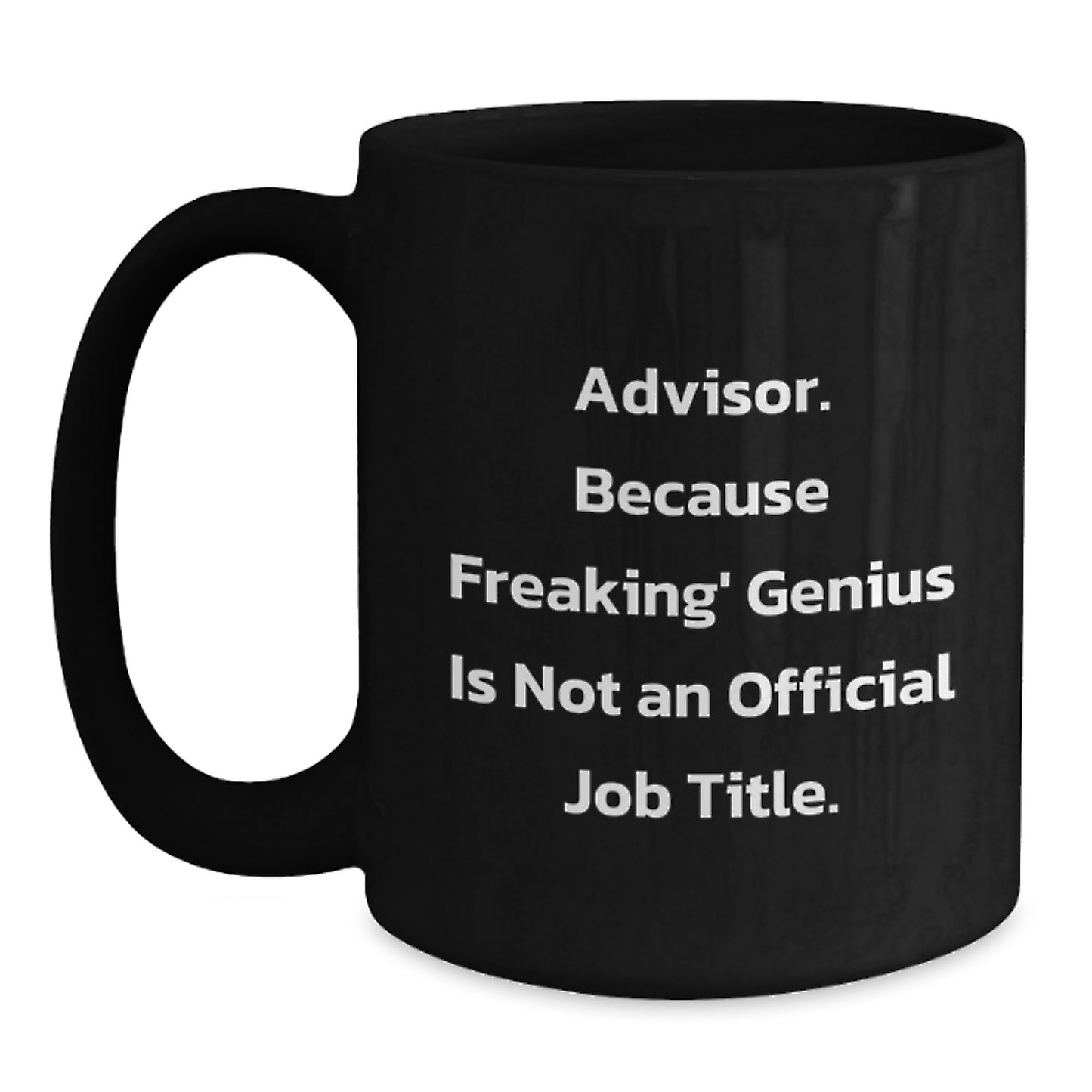 Funny Advisor Gifts, Because Freaking' genius Is Not An Official Job Title., Black Coffee Mug for Birthday, Gifts from Friends, Gifts for Advisor - Main