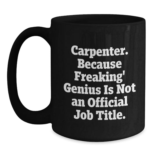 Funny Carpenter Gifts for Men - Black Coffee Mug, Because Freaking' genius Is Not Official - Best Birthday Unique Gift Idea for Carpenter Friends - Main