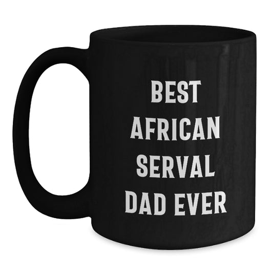 African Serval Cat Dad Gifts from Men to Friends - Black Coffee Mug, Funny Quote - Gifts for African Serval Cat Enthusiasts, Unique Birthday Unique Gifts for Her or Him - Main