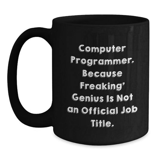 Funny Computer Programmer Gifts from Friends - 'Computer Programmer. Because Freaking genius Is Not An Official Job Title.' Black Coffee Mug, Christmas Unique Gifts for Men - 11oz or 15oz - Main
