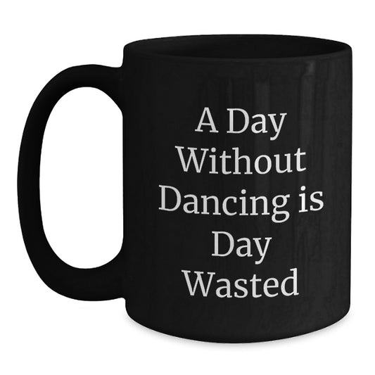 Funny Dancing Gifts from Friends for Men Women Birthday Unique Coffee Mugs - A Day Without Dancing Is Day Wasted - Main