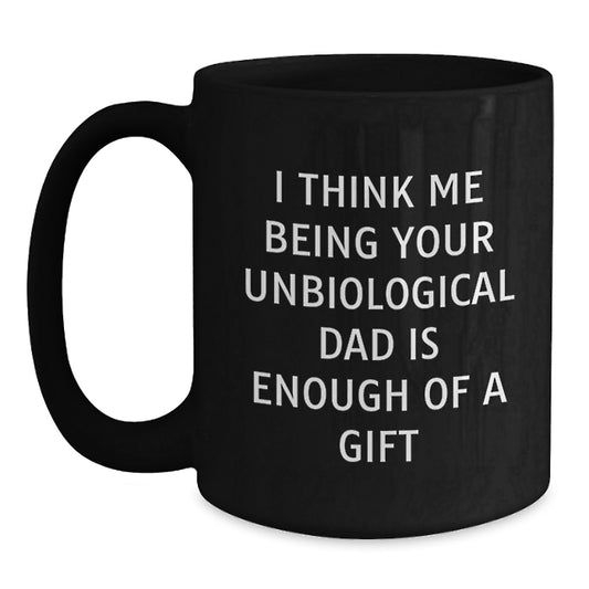 Gifts from Men Unbiological Dad Unique Black Coffee Mugs Funny Quote I Think Me Being Your Unbiological Dad Is Enough Of A Gift - Main