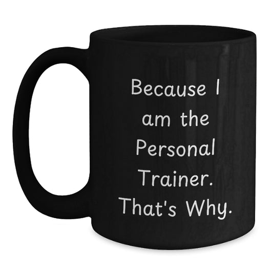 Funny Personal Trainer Gifts for Birthday, Black Coffee Mug with 'Because I Am The Personal Trainer. That's Why.' Quote, Gifts from Friends or Family - Main