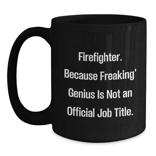 Funny Firefighter Gifts from Men for Christmas Unique Gifts - 'Firefighter. Because Freaking genius Is Not An Official Job Title.' Black Coffee Mug - Main