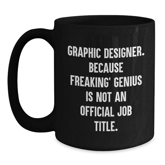 Funny Graphic Designer Gifts, Unique Black Coffee Mugs, Gifts from Mom to Graphic Designer, Because Freaking' genius Is Not An Official Job Title. - Main