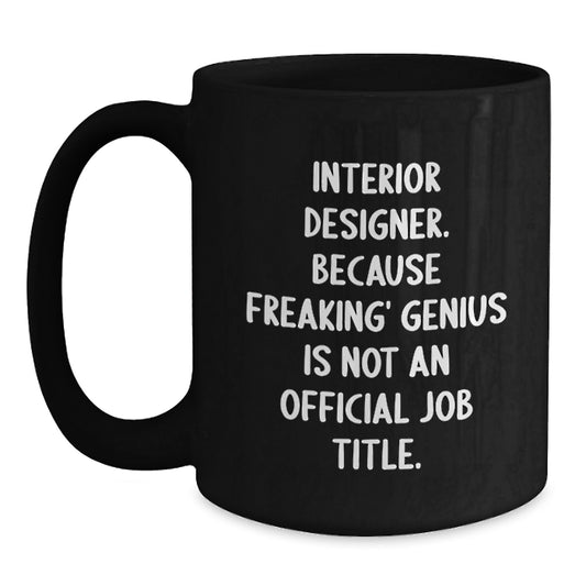 Funny Interior Designer Gifts from Friends for Men or Women - Black Coffee Mug with 'Interior Designer. Because Freaking' genius Is Not An Official Job Title.' - Main
