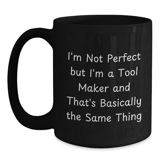 Funny Tool Maker Gifts for Him from Friends, Unique Black Coffee Mug for Graduation, 'I'm Not Perfect But I'm A Tool Maker And That's Basically The Same Thing' - Main