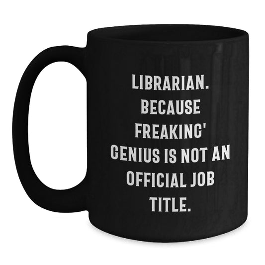 Funny Librarian Gifts - Unique Black Coffee Mugs, 'Librarian. Because Freaking' genius Is Not An Official Job Title.' - Gifts from Friends to Librarian - Main