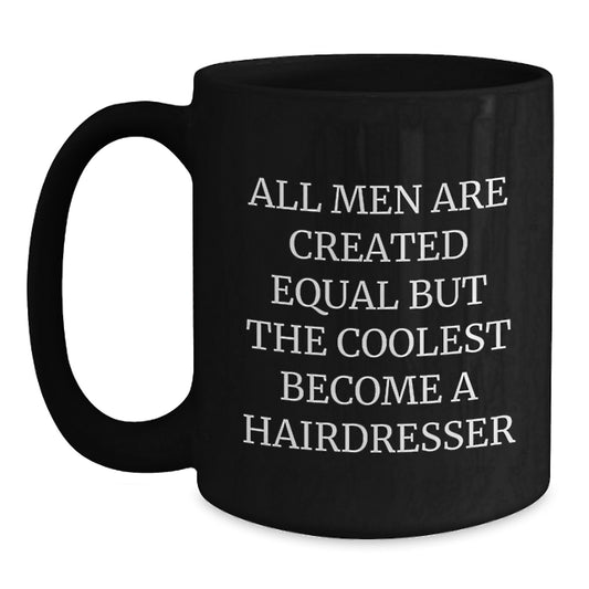 Funny Hairdresser Gifts from Men for Hairdresser Graduation Unique Black Coffee Mug, 'All Men Are Created Equal But The Coolest Become A Hairdresser', 11oz or 15oz Ceramic Mug - Main