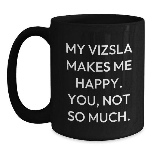 Funny Vizsla Dog Gifts for Friends - Birthday Unique Gifts from Men to Vizsla Dog Lovers - Black Coffee Mug - My Vizsla Makes Me Happy. You, Not So Much. - Main
