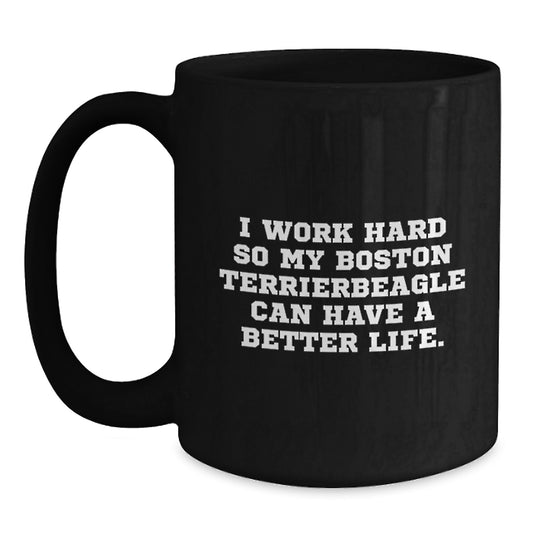 Funny Boston Terrier Dog Gifts from Men to Friends, Unique Birthday Coffee Mug with 'I Work Hard So My Boston Terrierbeagle Can Have A Better Life.' Quote - Main