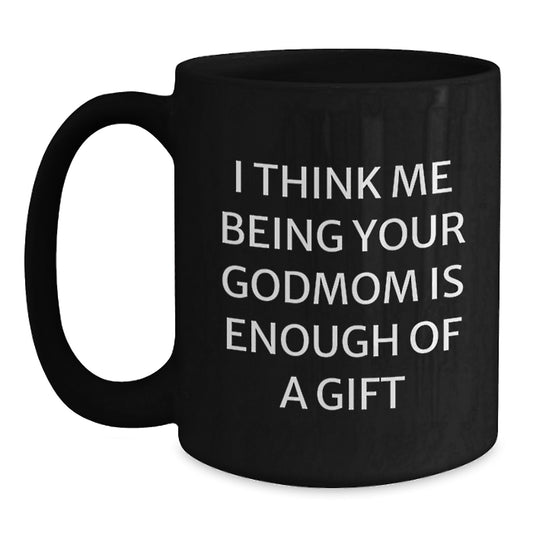 Funny Godmom Gifts from Family, Black Coffee Mug for Dad, 'I Think Me Being Your Godmom Is Enough Of A Gift' Quote on Father's Day Unique - Main