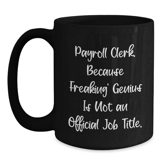 Funny Payroll Clerk Gifts from Friends, 'Payroll Clerk. Because Freaking' genius Is Not An Official Job Title.' Black Coffee Mug for Payroll Clerk's Birthday - Main