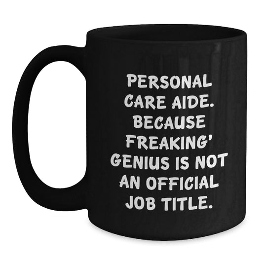 Funny Personal Care Aide Gifts from Friends for Men Graduation Unique Black Coffee Mug, Because Freaking' genius Is Not An Official Job Title. - Main