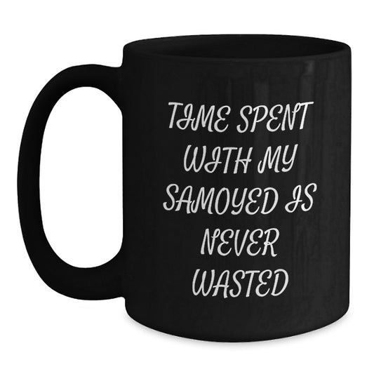 Funny Samoyed Dog Birthday Unique Gifts from Men to Friends - Cute Black Coffee Mug - Time Spent With My Samoyed Is Never Wasted Quote - Main