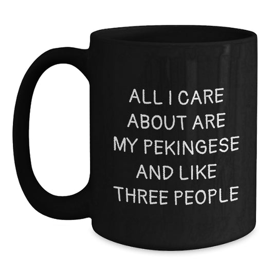 Funny Pekingese Dog Lover Gifts from Friends to Family - Black Coffee Mug, 'All I Care About Are My Pekingese And Like Three People', Birthday Unique Gifts for Pekingese Dog Enthusiasts - Main