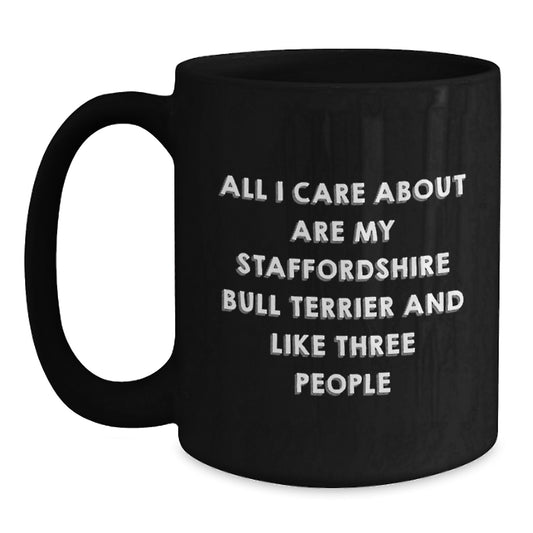 Funny Staffordshire Bull Terrier Dog Enthusiasts Gifts from Friends for Birthday Unique Mugs, All I Care About Are My Staffordshire Bull Terrier And Like Three People, Black Coffee Mug - Main
