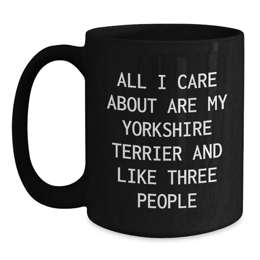 Funny Yorkshire Terrier Dog Gifts from Men - 'All I Care About Are My Yorkshire Terrier And Like Three People' Black Coffee Mug for Birthday - Main