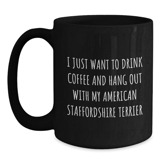 Funny American Staffordshire Terrier Dog Gifts from Friends for Birthday Mum's Men - I Just Want To Drink Coffee And Hang Out With My American Staffordshire Terrier Black Coffee Mug - Main