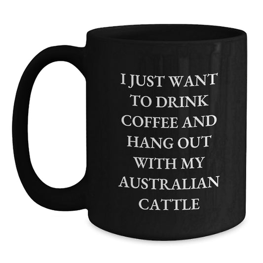 Funny Australian Cattle Dog Lover Gifts from Friends for Birthday, Black Coffee Mug I Just Want To Drink Coffee - Main