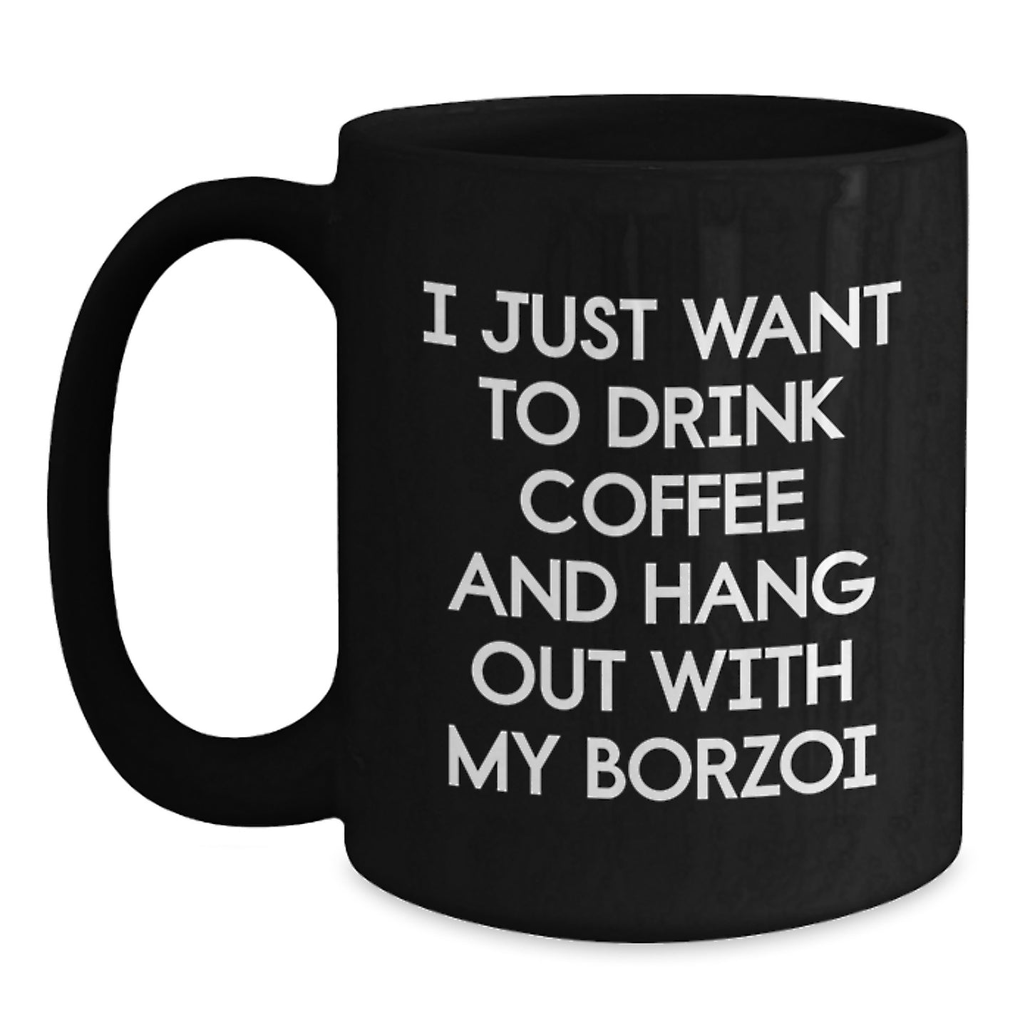 Borzoi Dog Lovers Gift - I Just Want To Drink Coffee And Hang Out With My Borzoi, Funny Black Coffee Mug for Borzoi Dog Enthusiasts, Birthday Unique Gifts from Friends to Family - Main