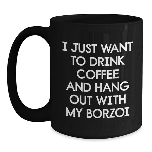 Borzoi Dog Lovers Gift - I Just Want To Drink Coffee And Hang Out With My Borzoi, Funny Black Coffee Mug for Borzoi Dog Enthusiasts, Birthday Unique Gifts from Friends to Family - Main