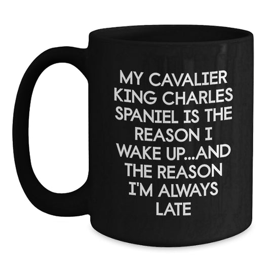Funny Cavalier King Charles Spaniel Dog Birthday Unique Gifts from Friends for Family - Black Coffee Mug - My Cavalier King Charles Spaniel Is The Reason I Wake Up...and The Reason I'm Always Late - Main