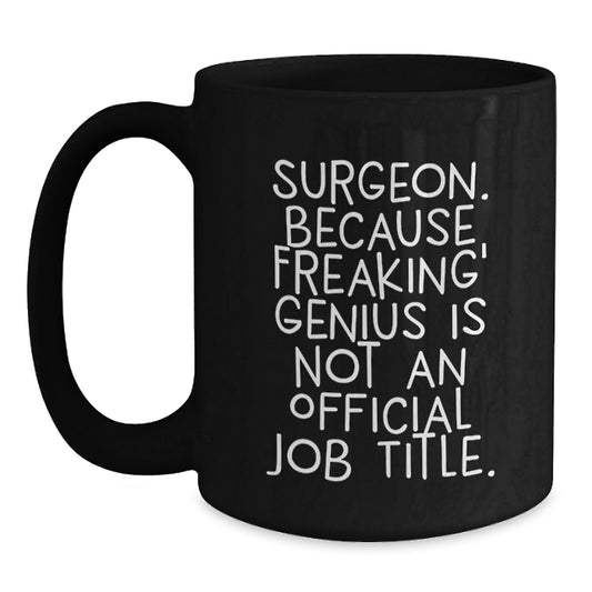 Funny Gifts for Surgeons, Unique Birthday Unique Gifts from Friends and Family to a Medical genius, Black Coffee Mug with Quote 'Surgeon. Because Freaking' genius Is Not An Official Job Title. - Main