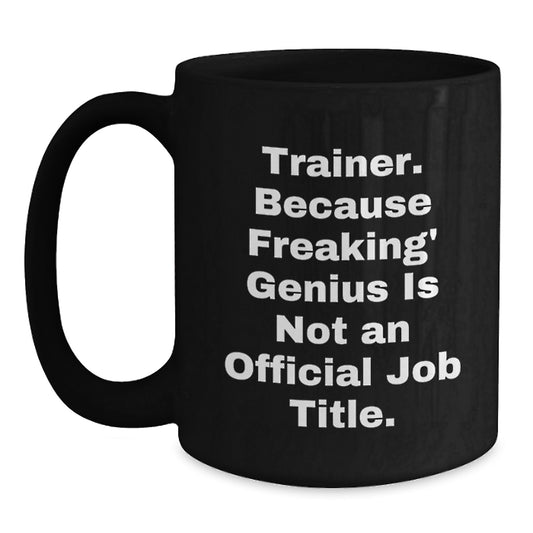 Funny Trainer Gifts from Friends, Black Coffee Mug for Men, Inspirational Quote - 'Trainer. Because Freaking genius Is Not An Official Job Title.' - Main