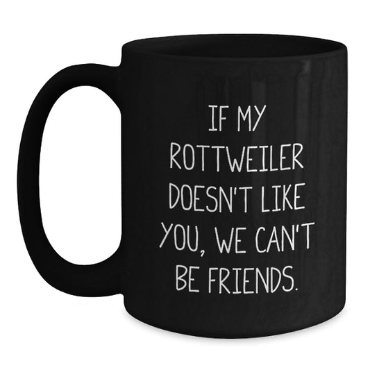 Funny Rottweiler Dog Lovers Gift, If My Rottweiler Doesn't Like You, We Can't Be Friends., Black Coffee Mug for Birthday from Friends - Main
