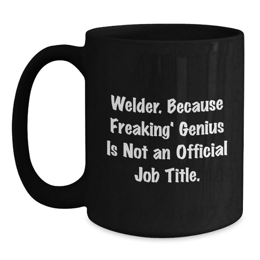 Funny Welder Gifts from Men to Women Friends Coworkers Family - Black Coffee Mug - Welder Because Freaking' genius Is Not An Official Job Title. - Main