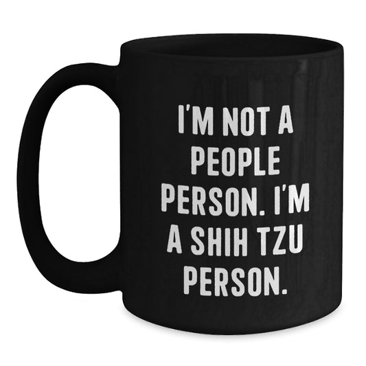 Funny Shih Tzu Dog Lover Gifts for Men, Unique Black Coffee Mug, I'm Not A People Person. I'm A Shih Tzu Person., Valentine's Unique Gifts from Friends - Main