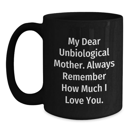 Funny Unbiological Mother Gifts from Men, Women, or Friends - Black Coffee Mug with My Dear Unbiological Mother. Always Remember How Much I Love You. - Main
