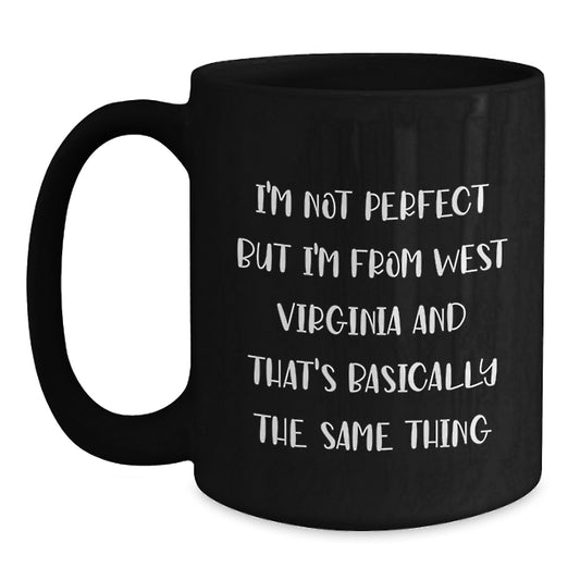 Funny West Virginia Gifts from Friends for Men or Women, West Virginia Black Coffee Mug, I'm Not Perfect But I'm From West Virginia And That's Basically The Same Thing Valentine's Unique - Main