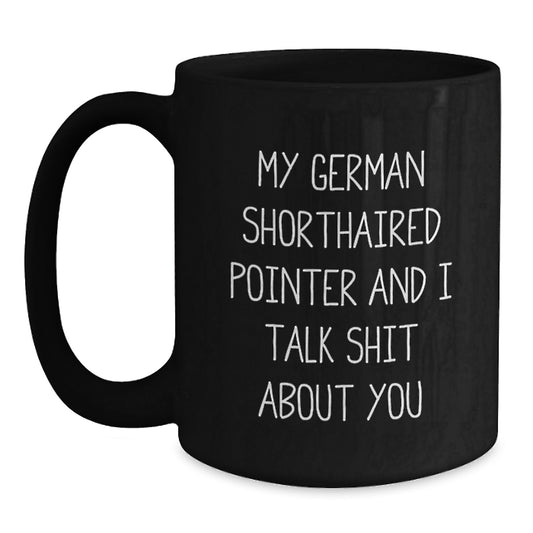 Funny German Shorthaired Pointer Dog Gifts for Men from Friends on Graduation Unique Day, Black Coffee Mug, 'My German Shorthaired Pointer And I Talk Shit About You' Quote - Main