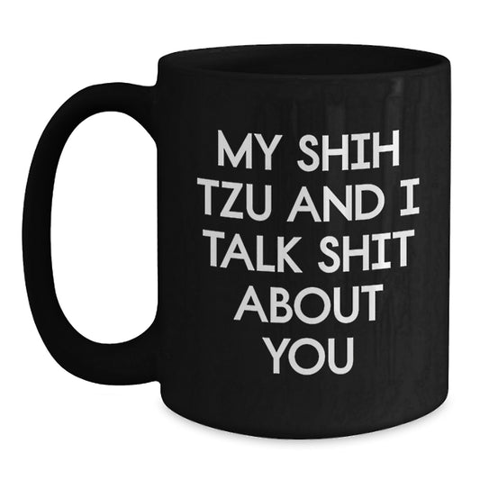 Funny Shih Tzu Dog Gifts for Men - Black Coffee Mug Quote from My Shih Tzu And I Talk Shit About You, Birthday Unique Gifts from Friends - Main