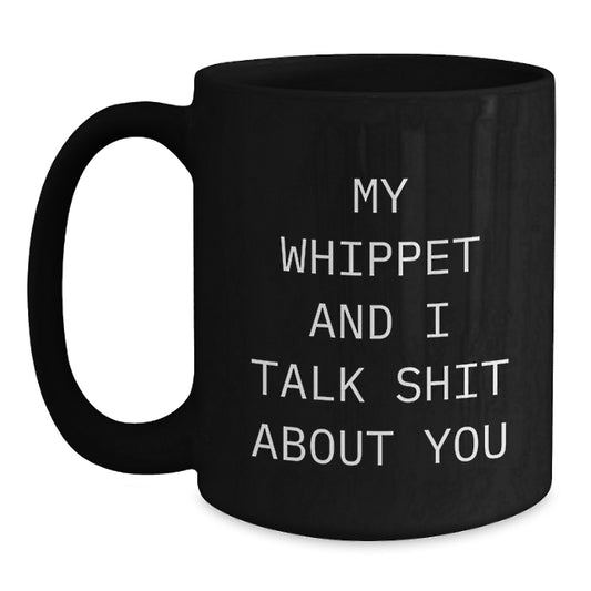 Funny Whippet Dog Lover Gifts from Men to Friends - My Whippet And I Talk Shit About You Black Coffee Mug for Graduation - Main