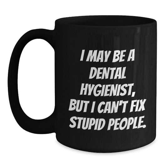 Funny Dental Hygienist Gifts from Men to Women - 'I May Be A Dental Hygienist, But I Can't Fix Stupid People.' Inspirational Black Coffee Mug for Coworkers, Family, or Friends on Mother's Day - Main