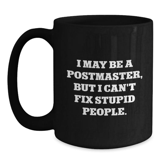 Funny Postmaster Gifts from Friends for Christmas Unique Black Coffee Mugs, I May Be A Postmaster But I Cant Fix Stupid People Mugs - Main