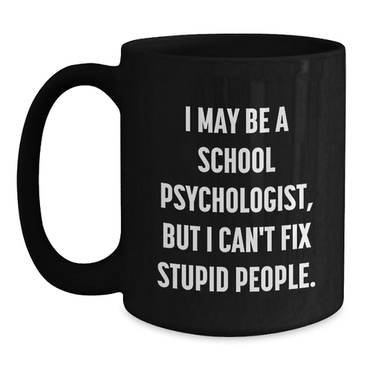 Funny School Psychologist Graduation Gifts from Family and Friends - I May Be A School Psychologist, But I Can't Fix Stupid People. Black Coffee Mug - Main