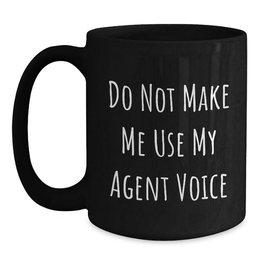 Funny Agent Gifts from Friends - Do Not Make Me Use My Agent Voice Black Coffee Mug for Birthday Unique Gifts - Main