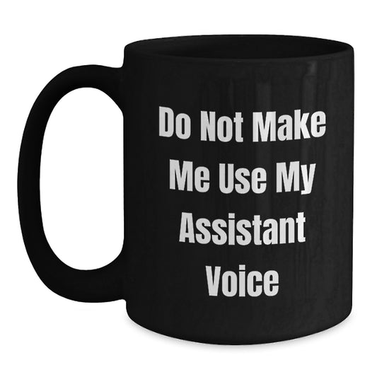 Funny Assistant Gifts, Black Coffee Mug for Birthday, Gifts from Men, Women, Friends or Family - 'Do Not Make Me Use My Assistant Voice' - Main