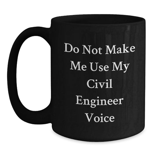 Funny Civil Engineer Gifts for Mom, Unique Black Coffee Mug, 'Do Not Make Me Use My Civil Engineer Voice', Ideal Gift for Civil Engineer Friends or Family from Men or Women - Main