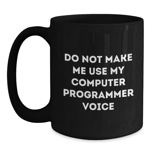 Gifts from Family, Computer Programmer Black Coffee Mug, 'Do Not Make Me Use My Computer Programmer Voice' Funny Quote, Mother's Day Unique Gifts, Black Ceramic Mug, 11oz or 15oz Capacity - Main
