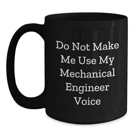 Funny Mechanical Engineer Gifts for Men, Women, Friends, and Family - 'Do Not Make Me Use My Mechanical Engineer Voice' Black Coffee Mug, 11oz or 15oz - Main