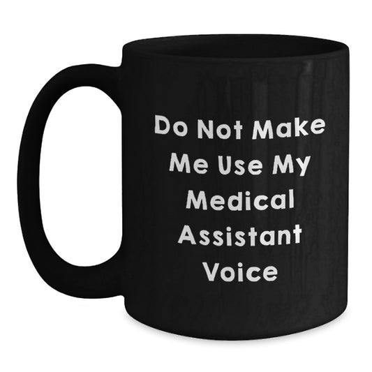Funny Medical Assistant Gifts from Friends, Graduation Unique Mugs for Medical Assistant, 'Do Not Make Me Use My Medical Assistant Voice' Ceramic Coffee Mug - Main